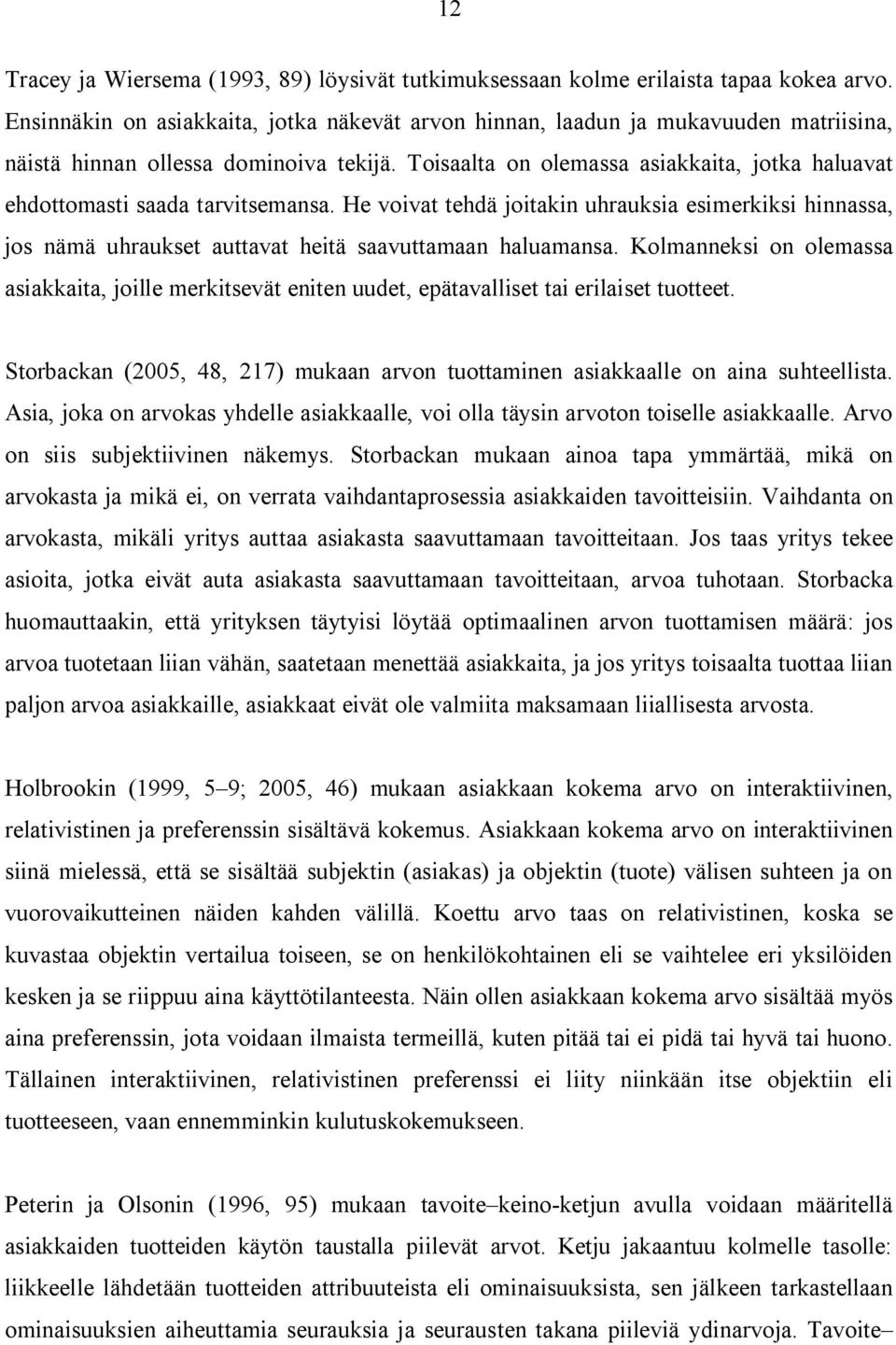 Toisaalta on olemassa asiakkaita, jotka haluavat ehdottomasti saada tarvitsemansa. He voivat tehdä joitakin uhrauksia esimerkiksi hinnassa, jos nämä uhraukset auttavat heitä saavuttamaan haluamansa.