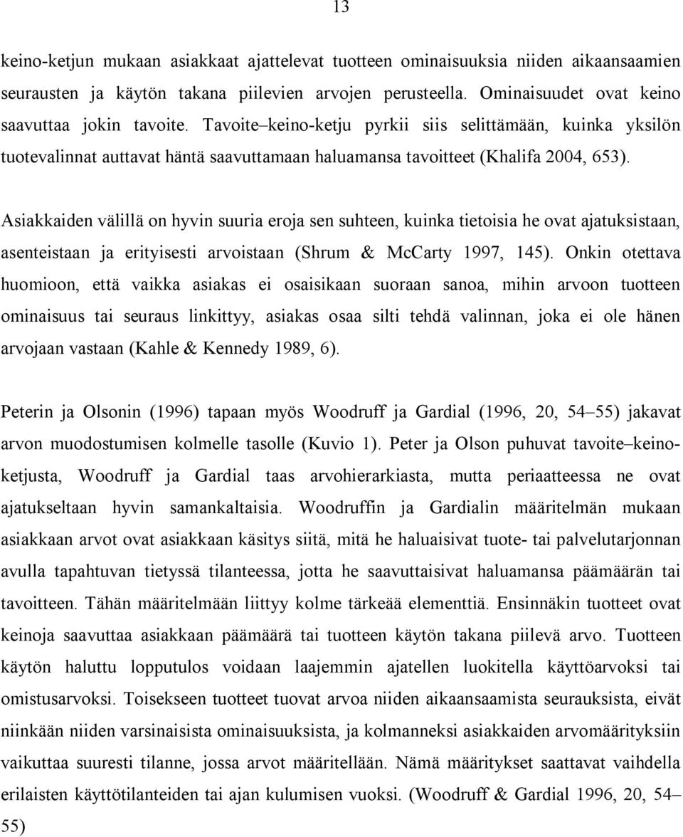 Asiakkaiden välillä on hyvin suuria eroja sen suhteen, kuinka tietoisia he ovat ajatuksistaan, asenteistaan ja erityisesti arvoistaan (Shrum & McCarty 1997, 145).