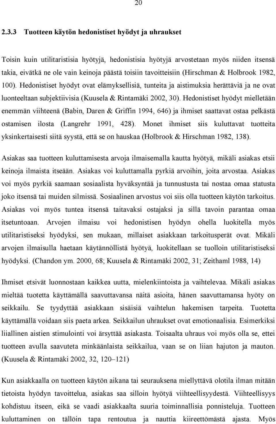 tavoitteisiin (Hirschman & Holbrook 1982, 100). Hedonistiset hyödyt ovat elämyksellisiä, tunteita ja aistimuksia herättäviä ja ne ovat luonteeltaan subjektiivisia (Kuusela & Rintamäki 2002, 30).