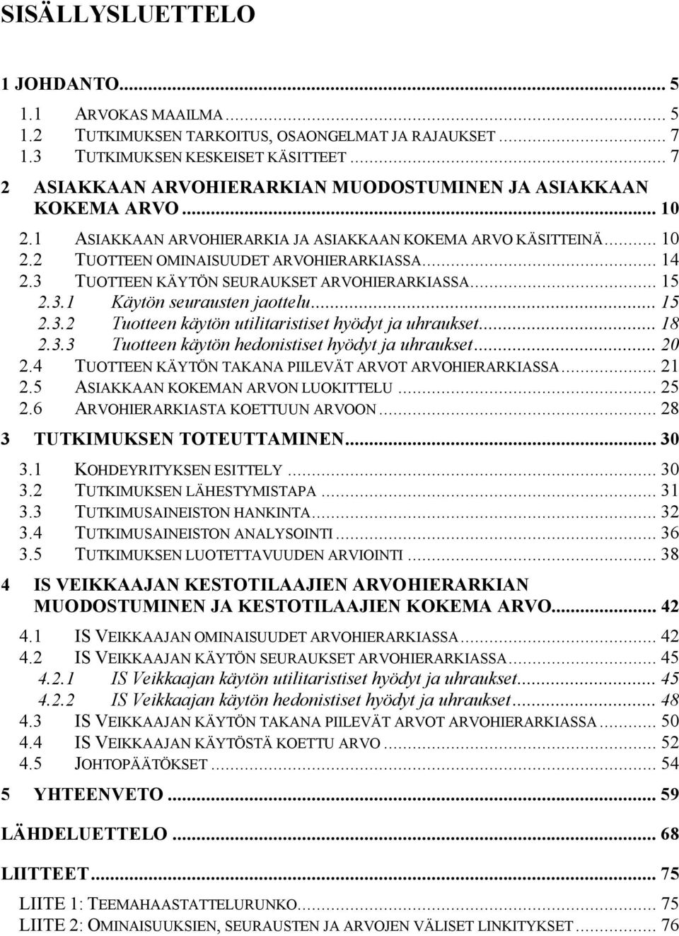 3 TUOTTEEN KÄYTÖN SEURAUKSET ARVOHIERARKIASSA... 15 2.3.1 Käytön seurausten jaottelu... 15 2.3.2 Tuotteen käytön utilitaristiset hyödyt ja uhraukset... 18 2.3.3 Tuotteen käytön hedonistiset hyödyt ja uhraukset.