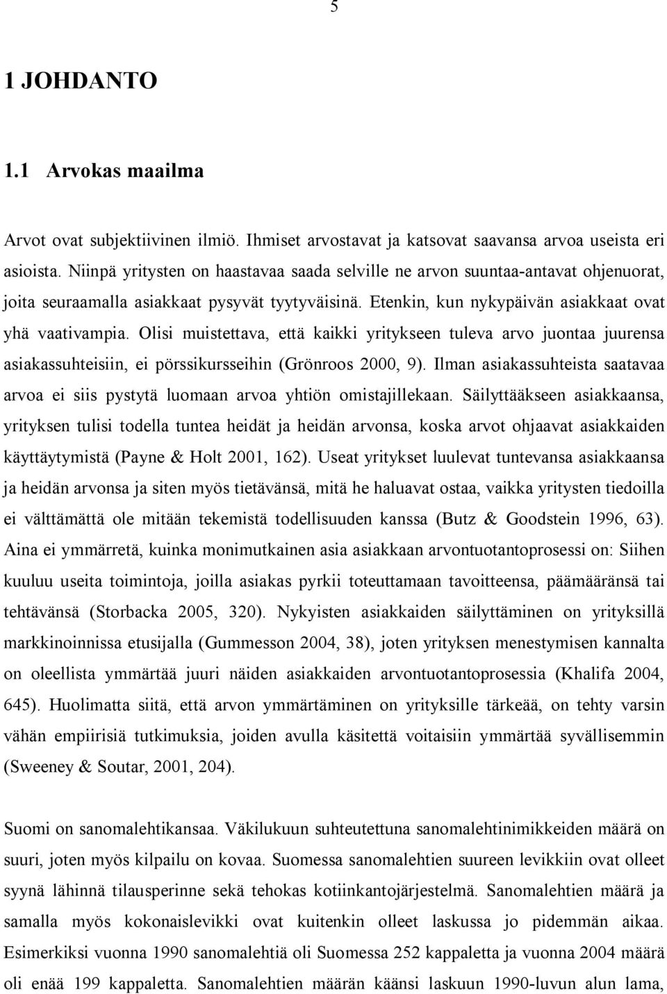 Olisi muistettava, että kaikki yritykseen tuleva arvo juontaa juurensa asiakassuhteisiin, ei pörssikursseihin (Grönroos 2000, 9).