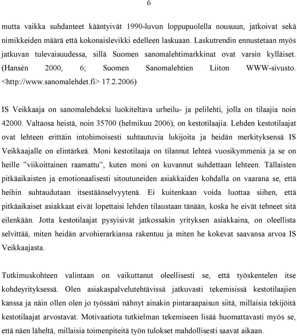 fi> 17.2.2006) IS Veikkaaja on sanomalehdeksi luokiteltava urheilu- ja pelilehti, jolla on tilaajia noin 42000. Valtaosa heistä, noin 35700 (helmikuu 2006), on kestotilaajia.