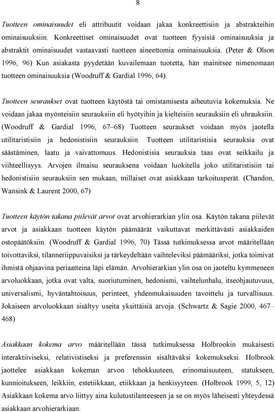 (Peter & Olson 1996, 96) Kun asiakasta pyydetään kuvailemaan tuotetta, hän mainitsee nimenomaan tuotteen ominaisuuksia (Woodruff & Gardial 1996, 64).