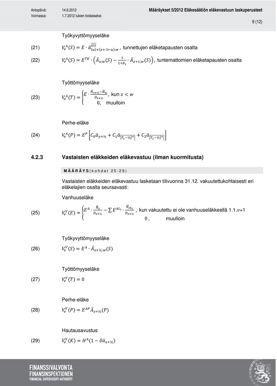 12. vakuutettukohtaisesti eri eläkelajien osalta seuraavasti: Vanhuuseläke (25) V v V (E) = EA N z D x+½ E AL i N zli D x+½, kun vakuutettu ei ole vanhuuseläkkeellä 1.1.v+1 0, muulloin Työkyvyttömyyseläke (26) V v V (S) = E A A x+½:w(s) Työttömyyseläke (27) V v V (T) = 0 Perhe-eläke (28) V v V (P) = E AP A x+½(p) Hautausavustus (29) V v V (K) = H A (1 δa x+½ )