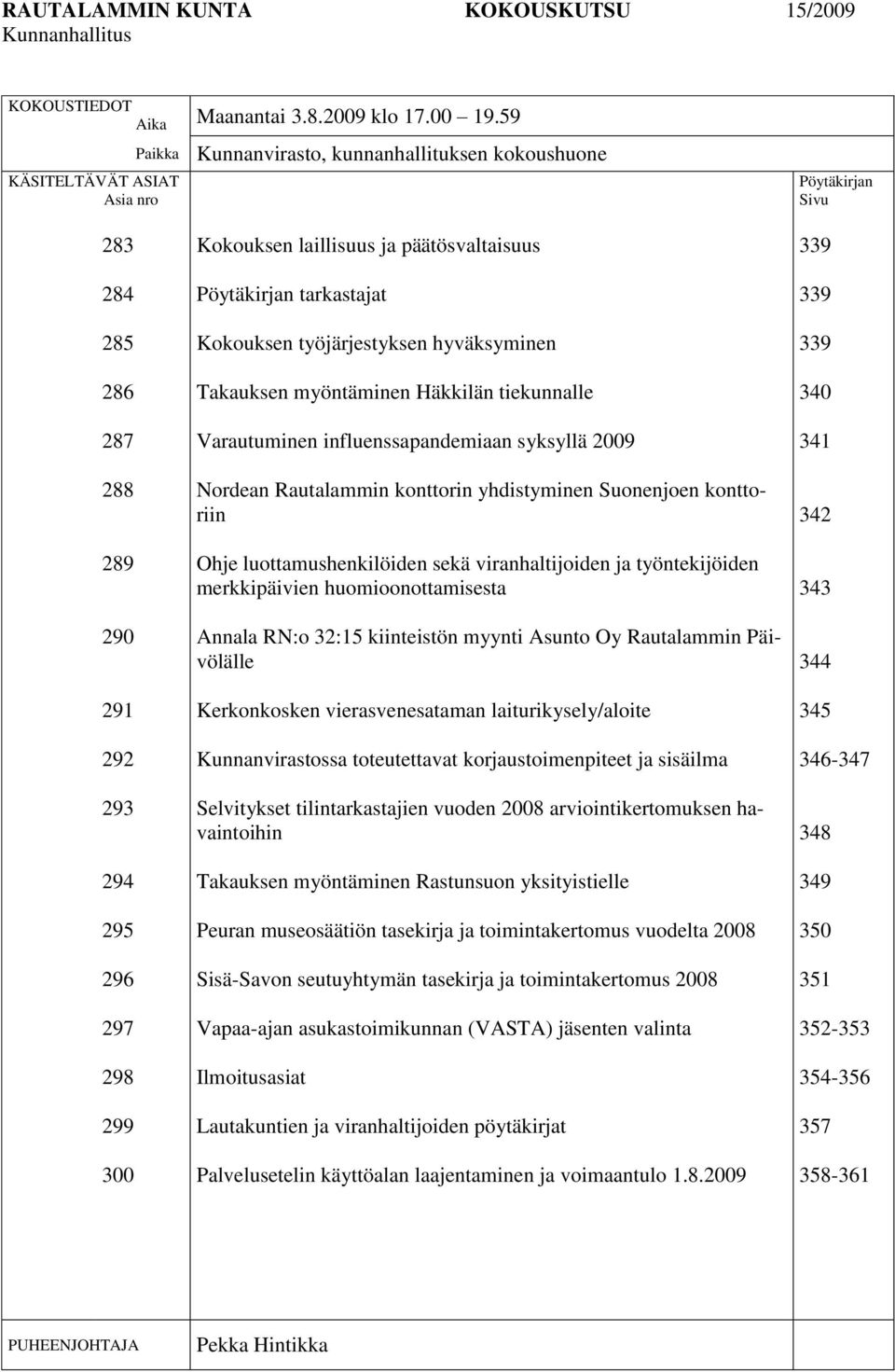 päätösvaltaisuus Pöytäkirjan tarkastajat Kokouksen työjärjestyksen hyväksyminen Takauksen myöntäminen Häkkilän tiekunnalle Varautuminen influenssapandemiaan syksyllä 2009 Nordean Rautalammin