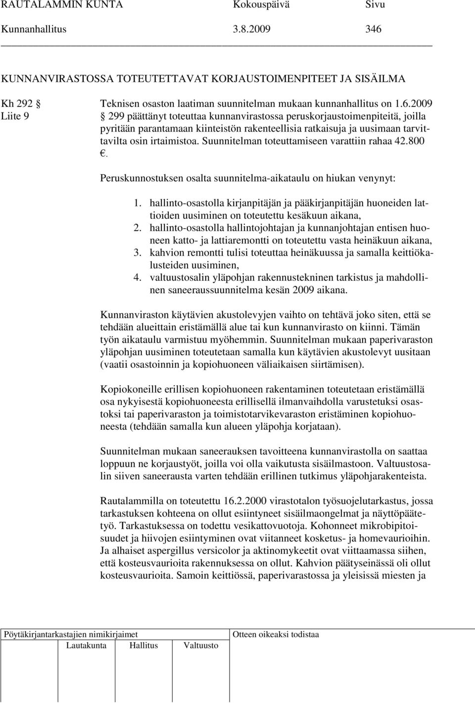 2009 Liite 9 299 päättänyt toteuttaa kunnanvirastossa peruskorjaustoimenpiteitä, joilla pyritään parantamaan kiinteistön rakenteellisia ratkaisuja ja uusimaan tarvittavilta osin irtaimistoa.