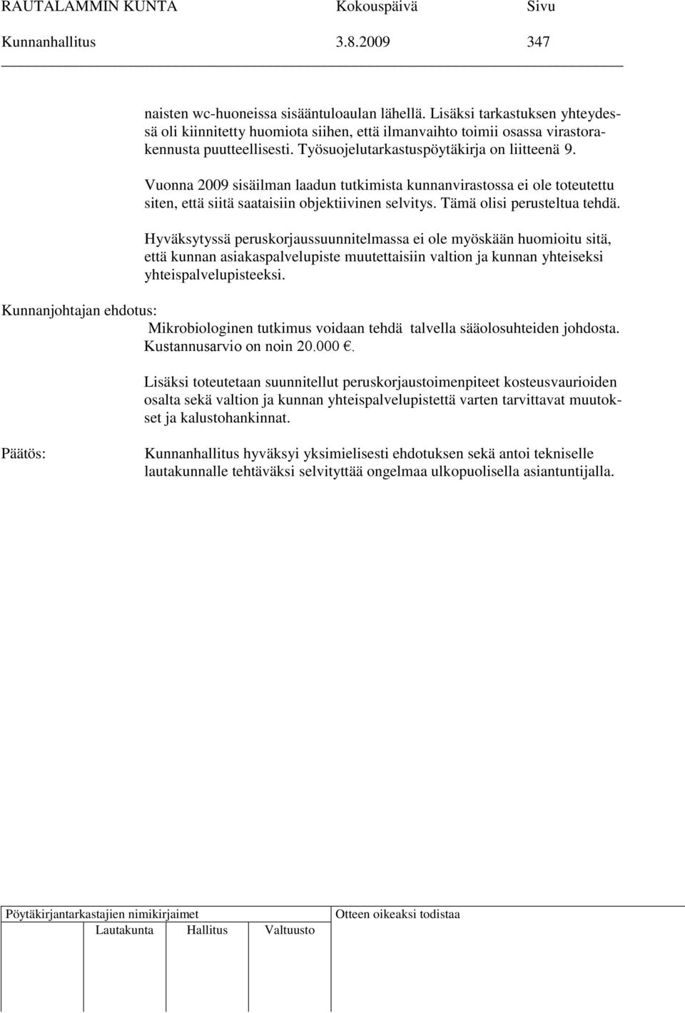 Vuonna 2009 sisäilman laadun tutkimista kunnanvirastossa ei ole toteutettu siten, että siitä saataisiin objektiivinen selvitys. Tämä olisi perusteltua tehdä.