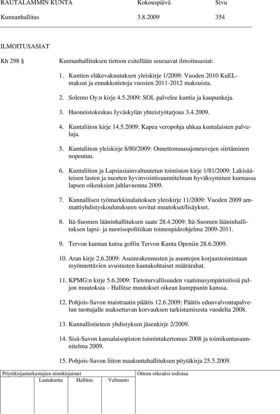 Huoneistokeskus Jyväskylän yhteistyötarjous 3.4.2009. 4. Kuntaliiton kirje 14.5.2009: Kapea veropohja uhkaa kuntalaisten palveluja. 5.