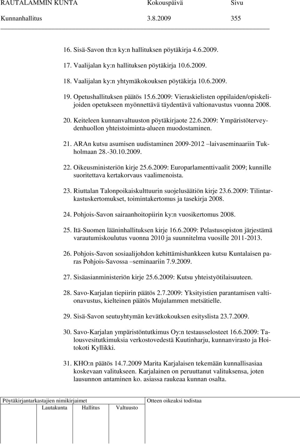 21. ARAn kutsu asumisen uudistaminen 2009-2012 laivaseminaariin Tukholmaan 28.-30.10.2009. 22. Oikeusministeriön kirje 25.6.