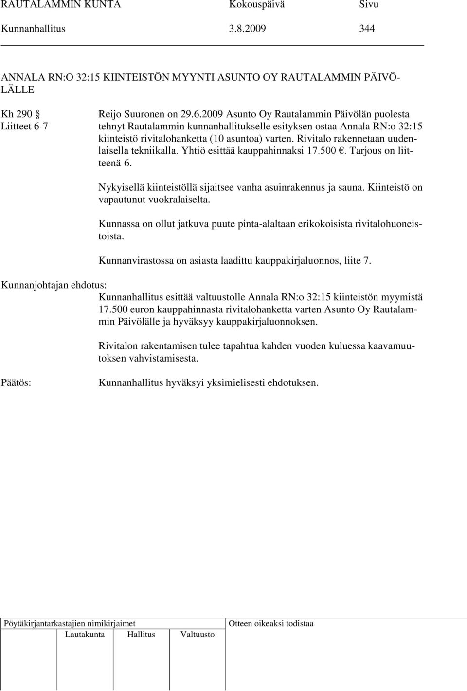 Rivitalo rakennetaan uudenlaisella tekniikalla. Yhtiö esittää kauppahinnaksi 17.500. Tarjous on liitteenä 6. Nykyisellä kiinteistöllä sijaitsee vanha asuinrakennus ja sauna.