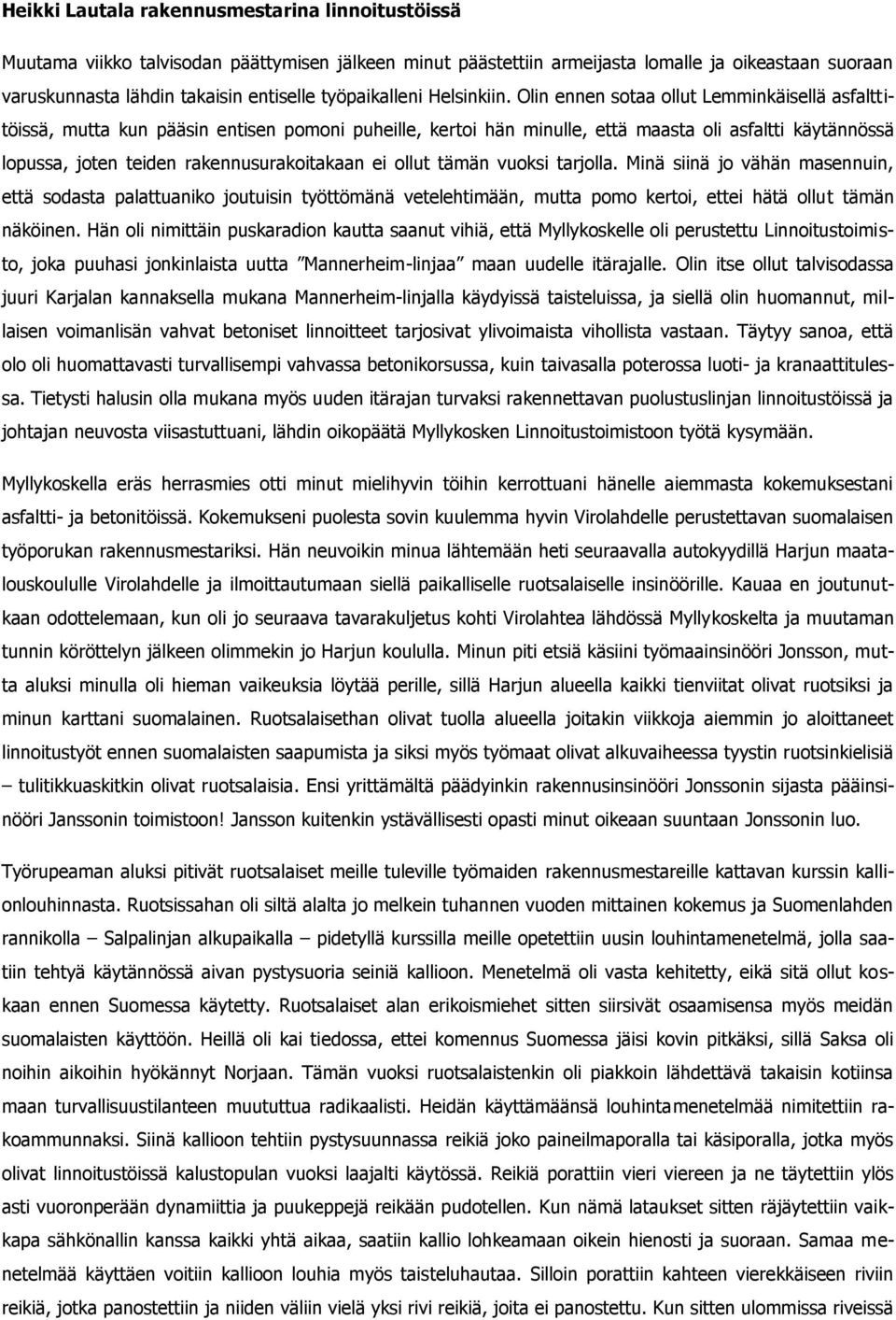 Olin ennen sotaa ollut Lemminkäisellä asfalttitöissä, mutta kun pääsin entisen pomoni puheille, kertoi hän minulle, että maasta oli asfaltti käytännössä lopussa, joten teiden rakennusurakoitakaan ei