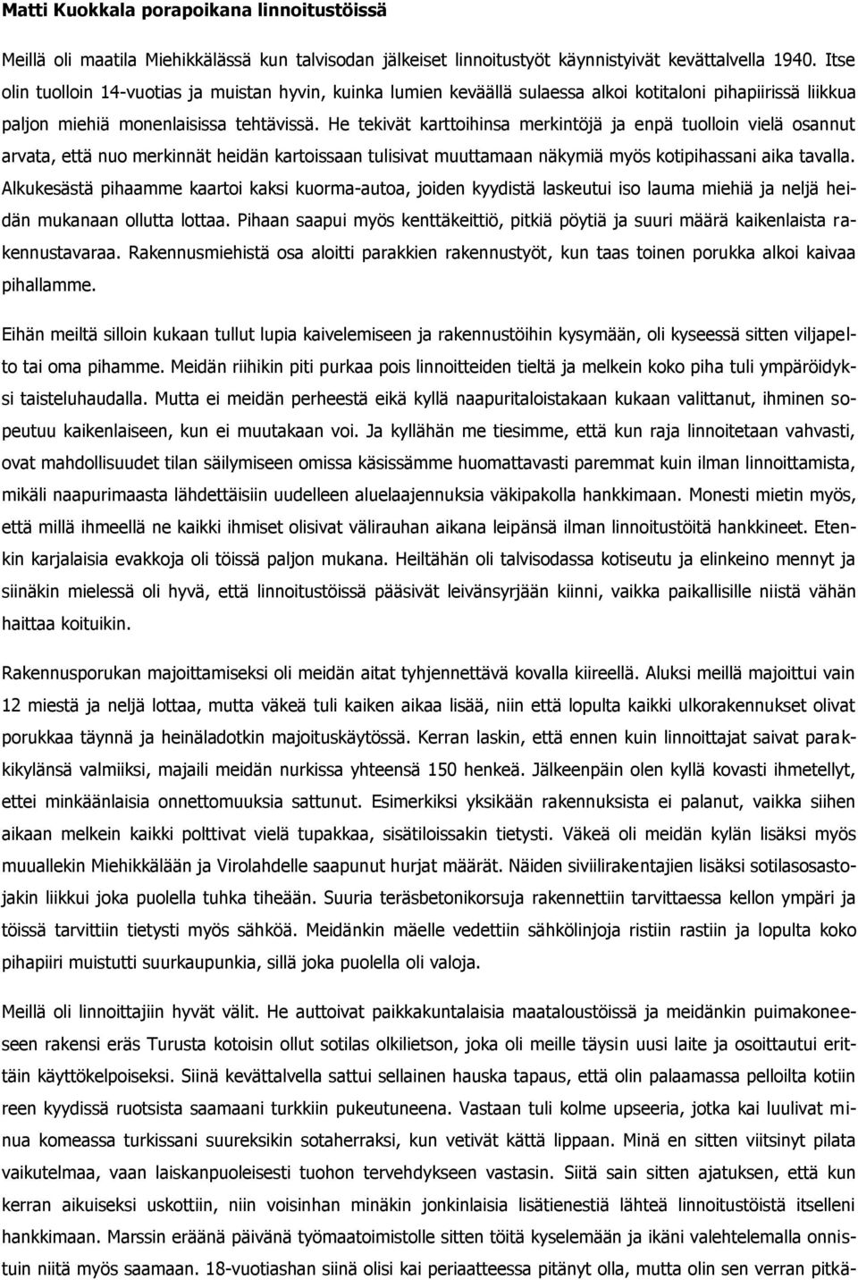 He tekivät karttoihinsa merkintöjä ja enpä tuolloin vielä osannut arvata, että nuo merkinnät heidän kartoissaan tulisivat muuttamaan näkymiä myös kotipihassani aika tavalla.