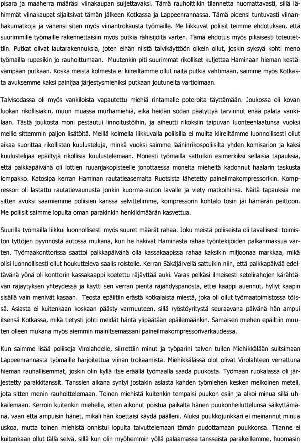 Me liikkuvat poliisit teimme ehdotuksen, että suurimmille työmaille rakennettaisiin myös putkia rähisijöitä varten. Tämä ehdotus myös pikaisesti toteutettiin.