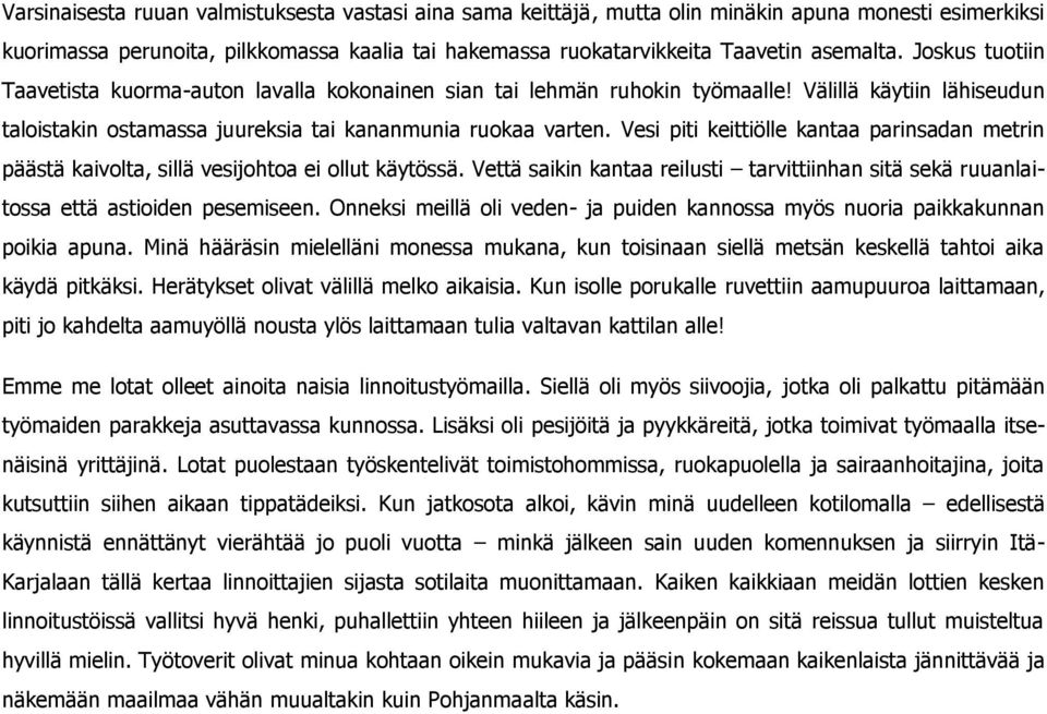 Vesi piti keittiölle kantaa parinsadan metrin päästä kaivolta, sillä vesijohtoa ei ollut käytössä. Vettä saikin kantaa reilusti tarvittiinhan sitä sekä ruuanlaitossa että astioiden pesemiseen.