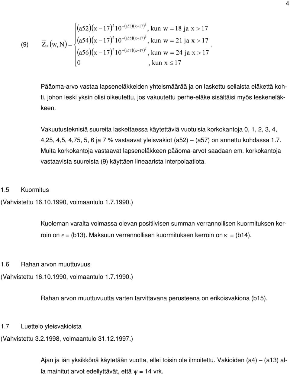 leskeeläkkee. Vakuutustekisiä suureita laskettaessa käytettäviä vuotuisia korkokatoja 0, 1, 2, 3, 4, 4,25, 4,5, 4,75, 5, 6 ja 7 % vastaavat yleisvakiot (a52) (a57) o aettu kohdassa 1.7. Muita korkokatoja vastaavat lapseeläkkee pääoma-arvot saadaa em.