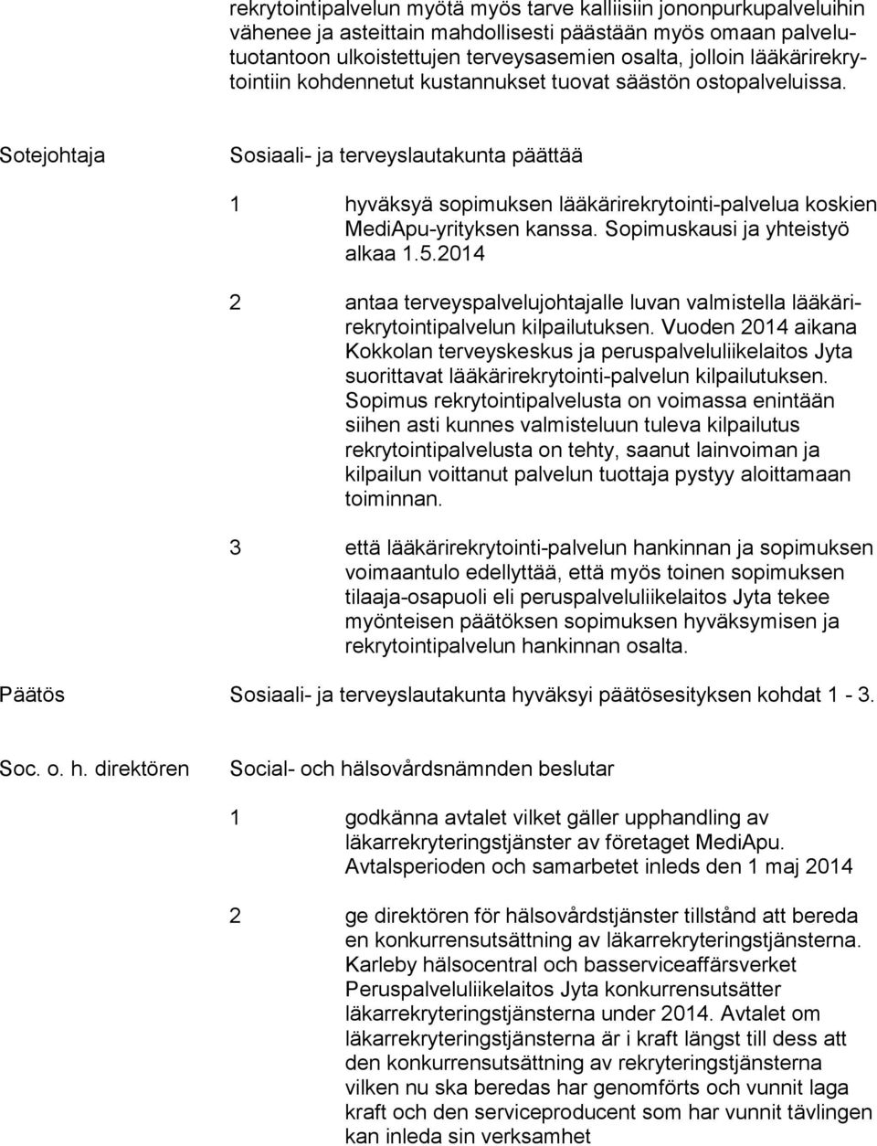 Sotejohtaja Sosiaali- ja terveyslautakunta päättää 1 hyväksyä sopimuksen lää kä ri rek ry toin ti-pal ve lua koskien MediApu-yrityksen kanssa. So pi mus kau si ja yhteistyö alkaa 1.5.