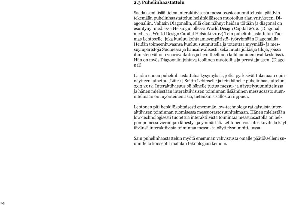 (Diagonal mediassa World Design Capital Helsinki 2012) Tein puhelinhaastattelun Tuomas Lehtoselle, joka kuuluu kohtaamisympäristö- työryhmään Diagonalilla.