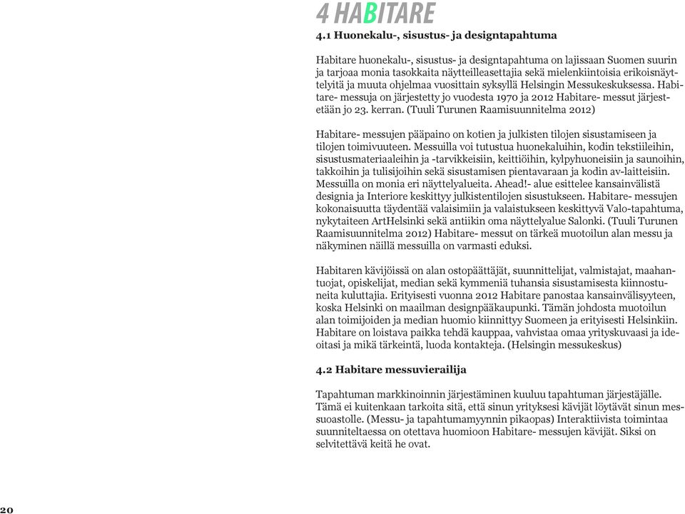 erikoisnäyttelyitä ja muuta ohjelmaa vuosittain syksyllä Helsingin Messukeskuksessa. Habitare- messuja on järjestetty jo vuodesta 1970 ja 2012 Habitare- messut järjestetään jo 23. kerran.