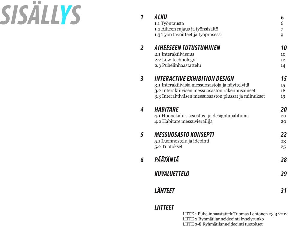 3 Interaktiviisen messuosaston plussat ja miinukset 19 4 HABITARE 20 4.1 Huonekalu-, sisustus- ja designtapahtuma 20 4.2 Habitare messuvierailija 20 5 MESSUOSASTO KONSEPTI 22 5.