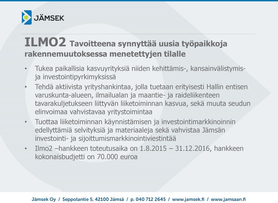 tavarakuljetukseen liittyvän liiketoiminnan kasvua, sekä muuta seudun elinvoimaa vahvistavaa yritystoimintaa Tuottaa liiketoiminnan käynnistämisen ja investointimarkkinoinnin