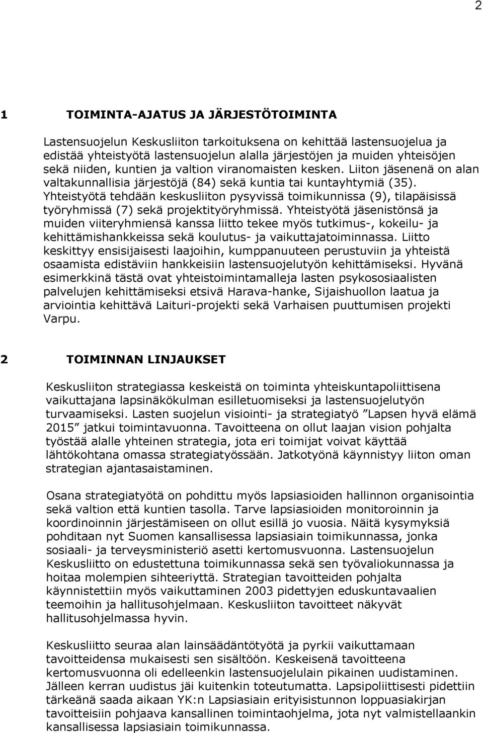 Yhteistyötä tehdään keskusliiton pysyvissä toimikunnissa (9), tilapäisissä työryhmissä (7) sekä projektityöryhmissä.