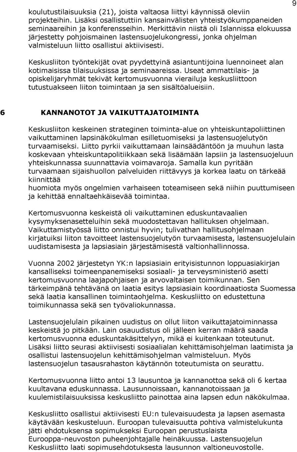 Keskusliiton työntekijät ovat pyydettyinä asiantuntijoina luennoineet alan kotimaisissa tilaisuuksissa ja seminaareissa.