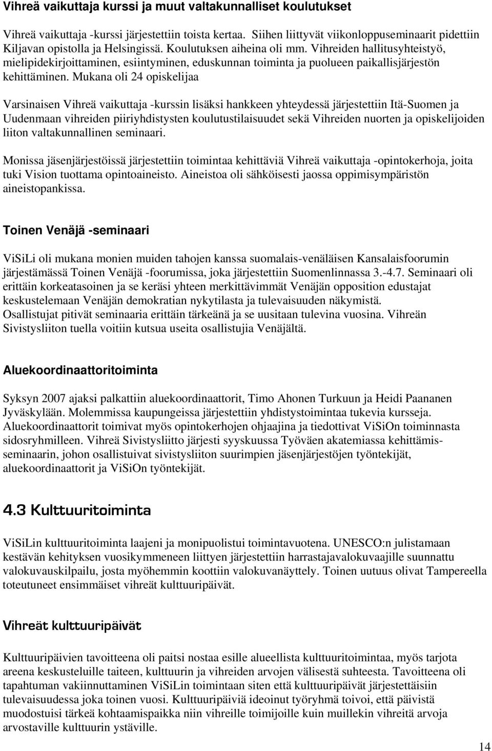 Mukana oli 24 opiskelijaa Varsinaisen Vihreä vaikuttaja -kurssin lisäksi hankkeen yhteydessä järjestettiin Itä-Suomen ja Uudenmaan vihreiden piiriyhdistysten koulutustilaisuudet sekä Vihreiden