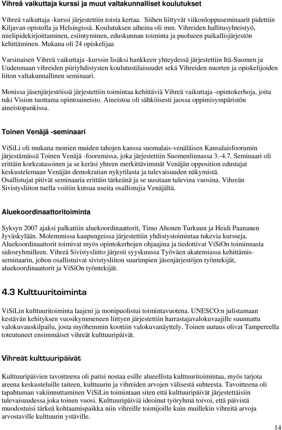 Mukana oli 24 opiskelijaa Varsinaisen Vihreä vaikuttaja -kurssin lisäksi hankkeen yhteydessä järjestettiin Itä-Suomen ja Uudenmaan vihreiden piiriyhdistysten koulutustilaisuudet sekä Vihreiden