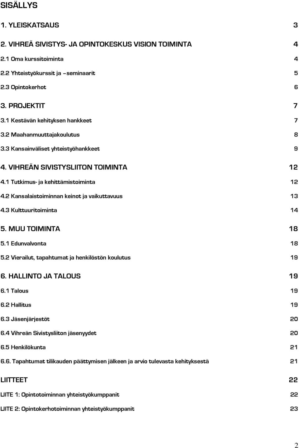 2 Kansalaistoiminnan keinot ja vaikuttavuus 13 4.3 Kulttuuritoiminta 14 5. MUU TOIMINTA 18 5.1 Edunvalvonta 18 5.2 Vierailut, tapahtumat ja henkilöstön koulutus 19 6. HALLINTO JA TALOUS 19 6.