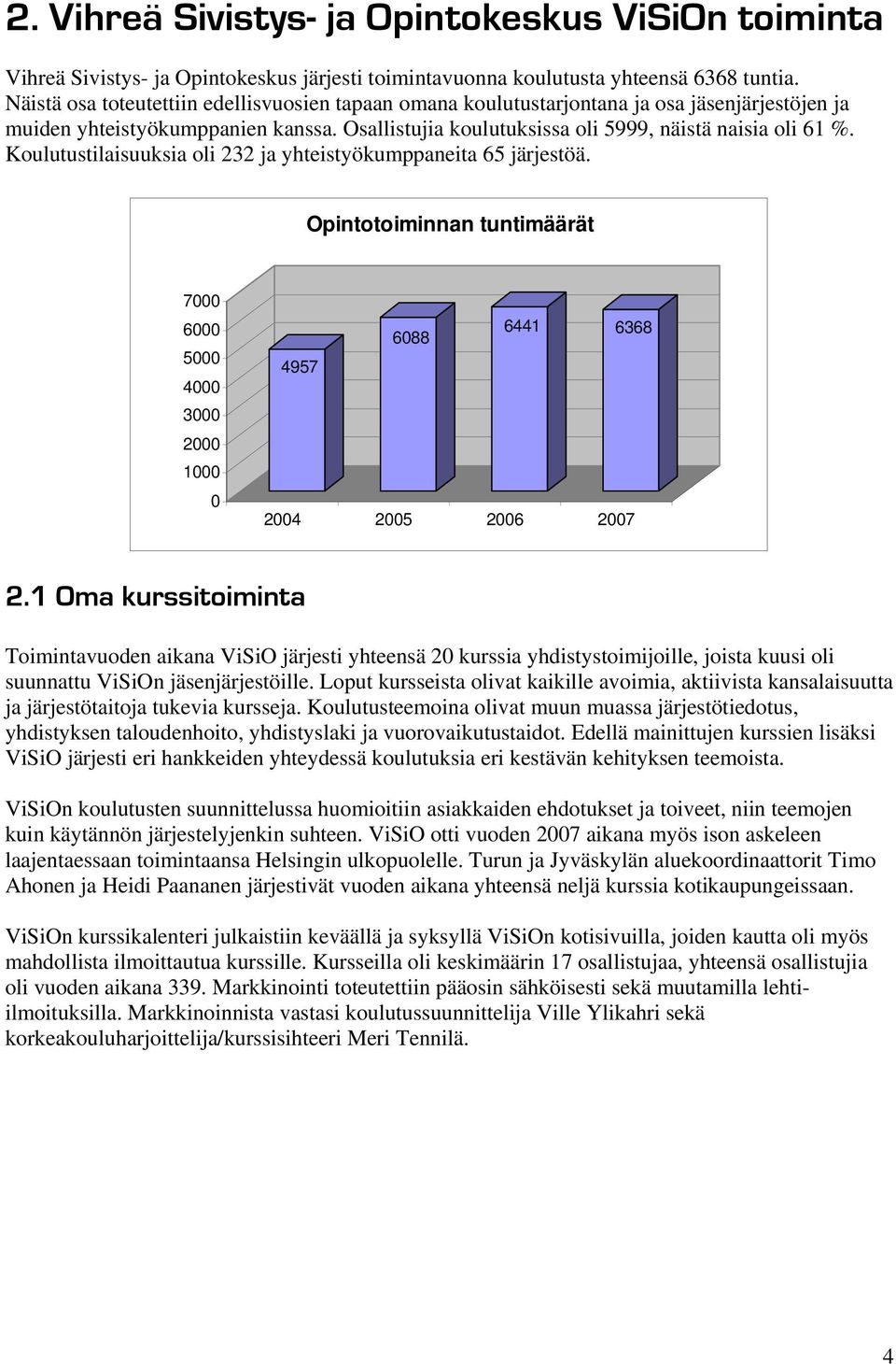 Koulutustilaisuuksia oli 232 ja yhteistyökumppaneita 65 järjestöä. Opintotoiminnan tuntimäärät 7000 6000 5000 4000 3000 2000 1000 0 6088 6441 6368 4957 2004 2005 2006 2007 2.