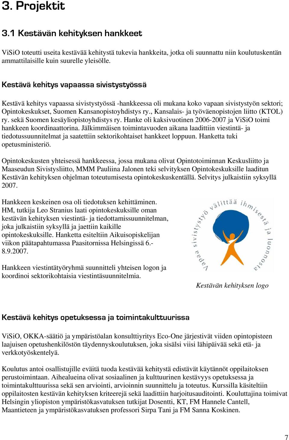 , Kansalais- ja työväenopistojen liitto (KTOL) ry. sekä Suomen kesäyliopistoyhdistys ry. Hanke oli kaksivuotinen 2006-2007 ja ViSiO toimi hankkeen koordinaattorina.