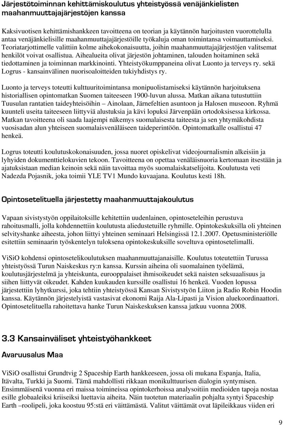Teoriatarjottimelle valittiin kolme aihekokonaisuutta, joihin maahanmuuttajajärjestöjen valitsemat henkilöt voivat osallistua.