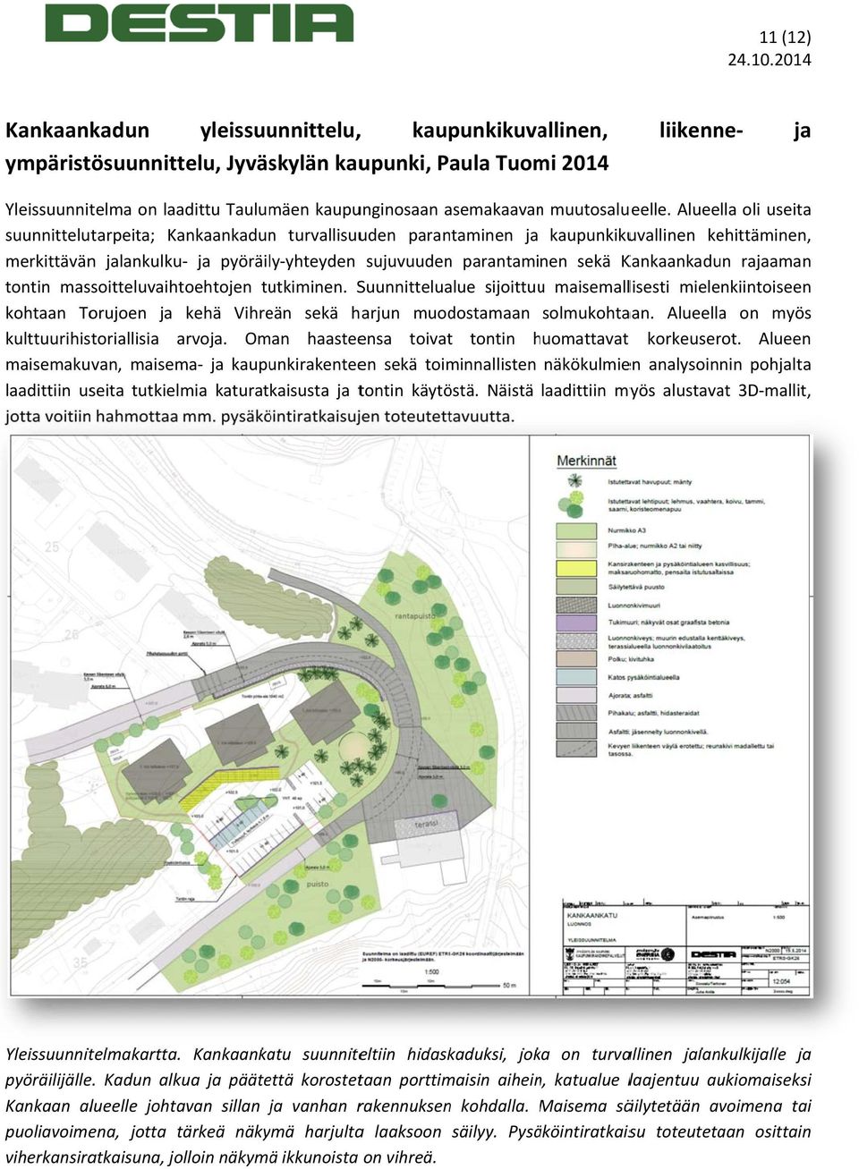 Alueella oli useita suunnittelutarpeita; Kankaankadunn turvallisuuden parantaminen ja kaupunkikuvallinen kehittäminen, merkittävän jalankulku- ja pyöräily-yhteyden sujuvuuden parantaminen sekä