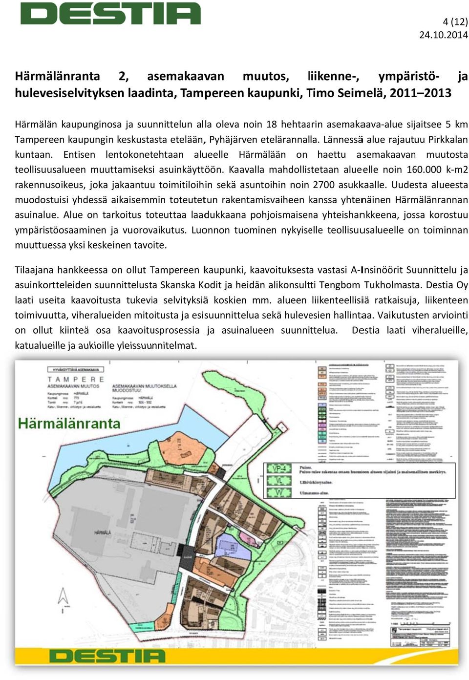 Entisen lentokonetehtaan alueelle Härmälään on haettu asemakaavan muutosta teollisuusalueen muuttamiseksi asuinkäyttöön. Kaavalla mahdollistetaan alueelle noin 160.