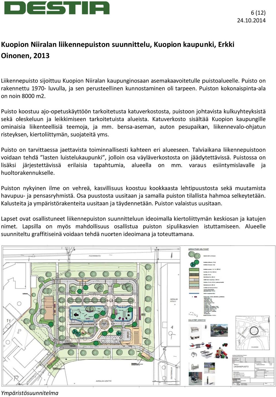 Puisto koostuu ajo-opetuskäyttöön ja leikkimiseen tarkoitetuista alueista. Katuverkosto sisältää Kuopion kaupungille ominaisia liikenteellisiä teemoja, ja mm.