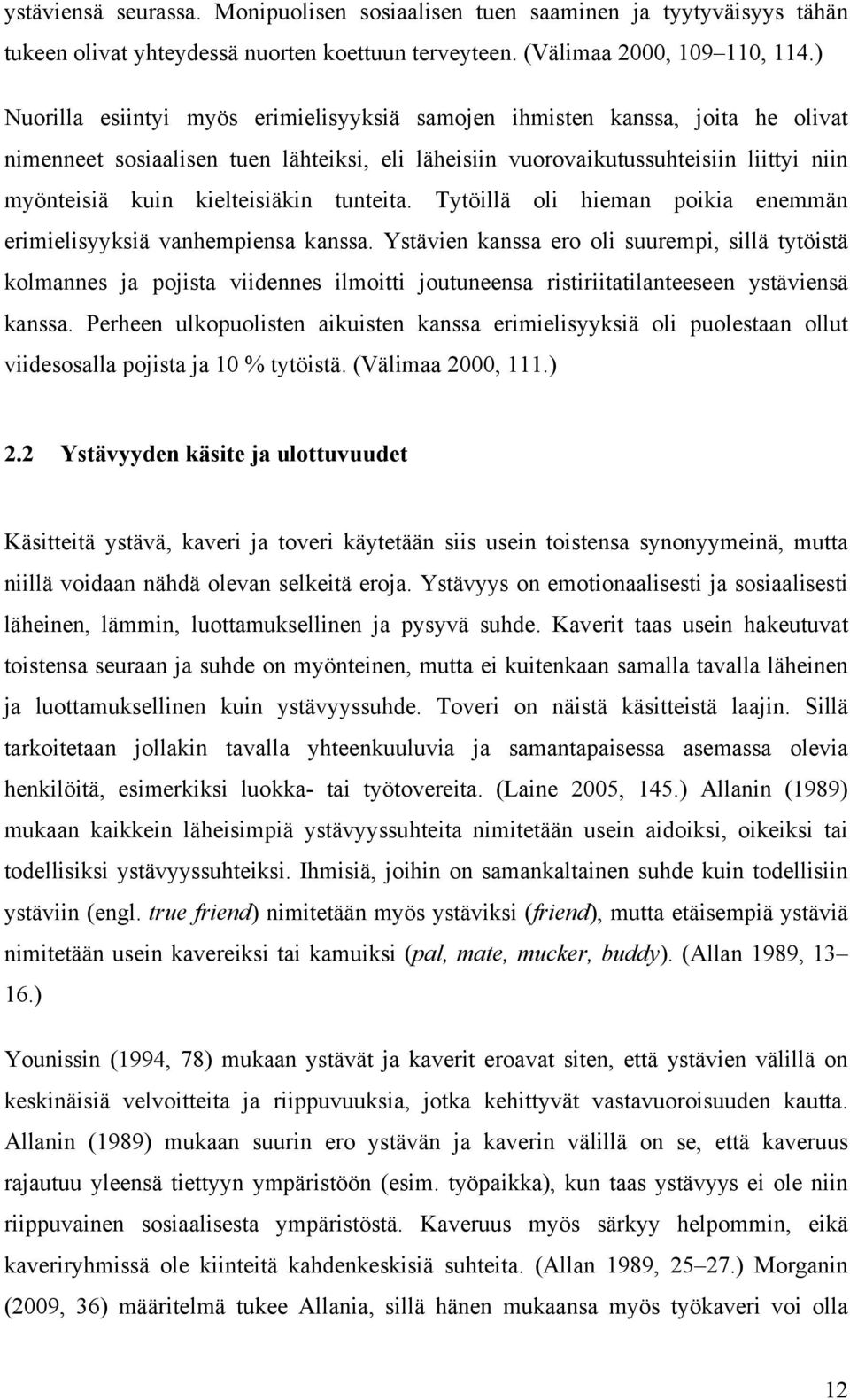 kielteisiäkin tunteita. Tytöillä oli hieman poikia enemmän erimielisyyksiä vanhempiensa kanssa.