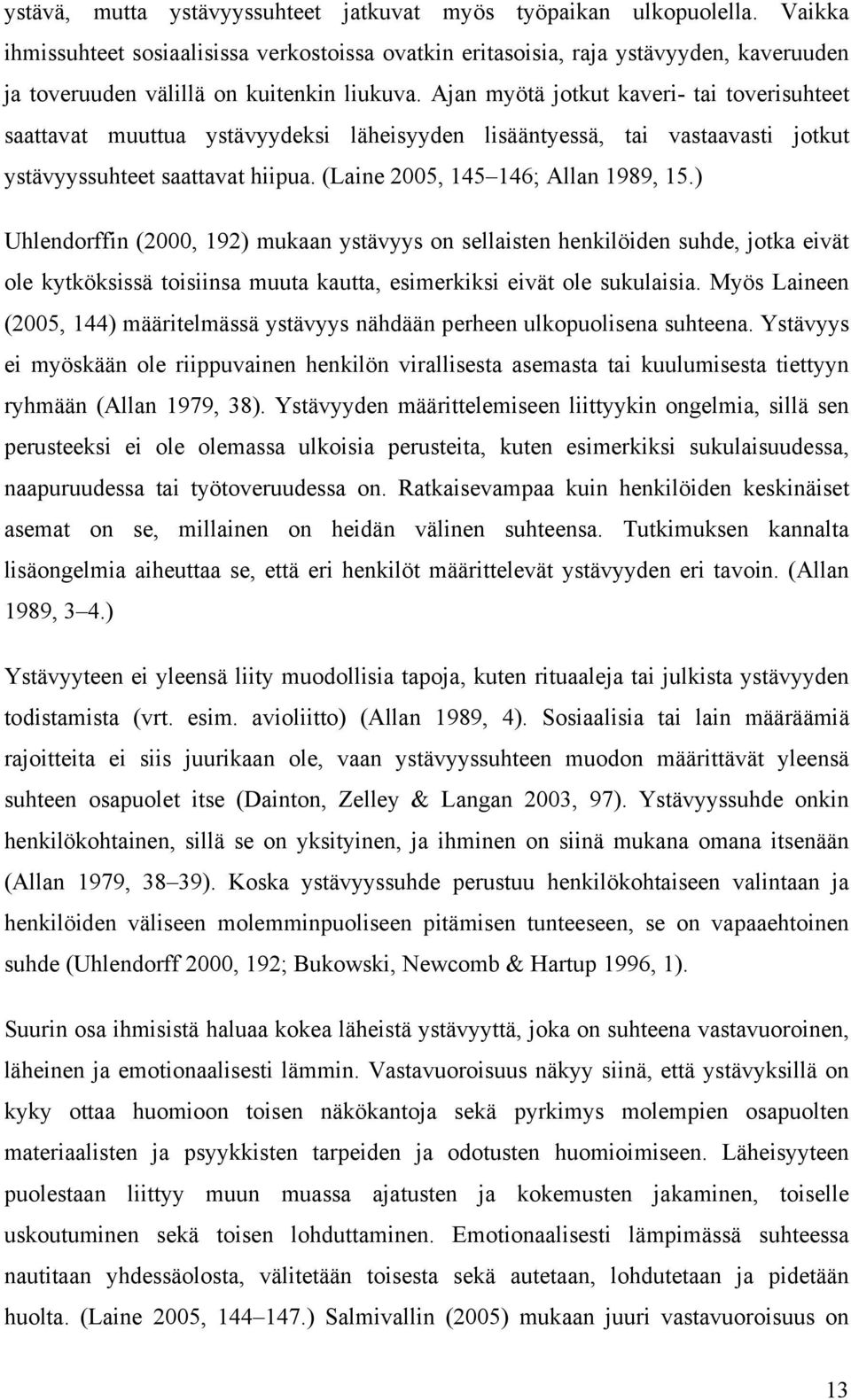 Ajan myötä jotkut kaveri- tai toverisuhteet saattavat muuttua ystävyydeksi läheisyyden lisääntyessä, tai vastaavasti jotkut ystävyyssuhteet saattavat hiipua. (Laine 2005, 145 146; Allan 1989, 15.