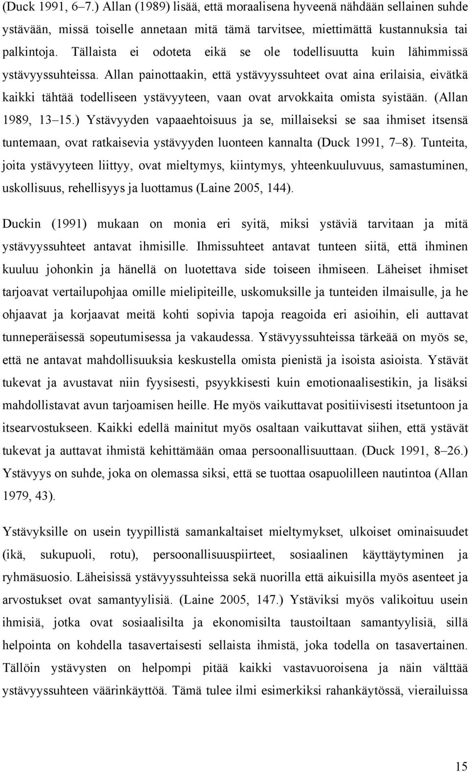 Allan painottaakin, että ystävyyssuhteet ovat aina erilaisia, eivätkä kaikki tähtää todelliseen ystävyyteen, vaan ovat arvokkaita omista syistään. (Allan 1989, 13 15.