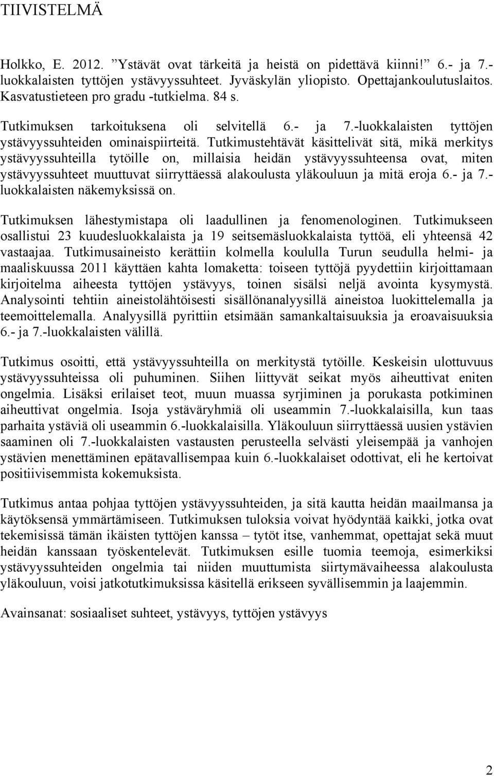 Tutkimustehtävät käsittelivät sitä, mikä merkitys ystävyyssuhteilla tytöille on, millaisia heidän ystävyyssuhteensa ovat, miten ystävyyssuhteet muuttuvat siirryttäessä alakoulusta yläkouluun ja mitä