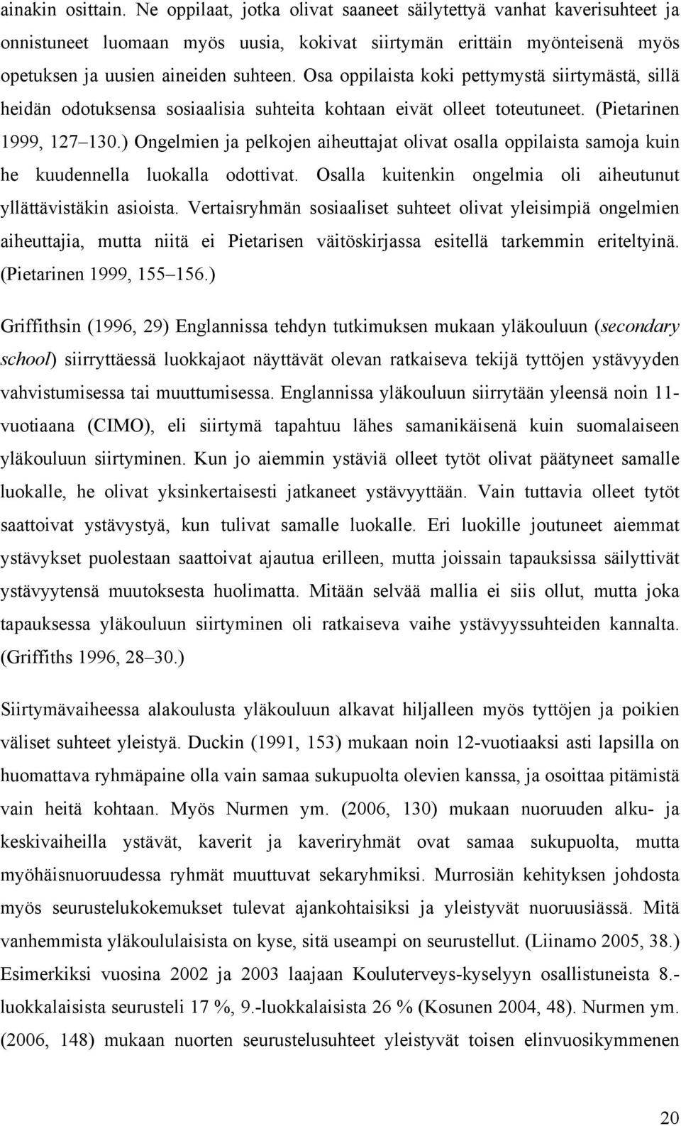 Osa oppilaista koki pettymystä siirtymästä, sillä heidän odotuksensa sosiaalisia suhteita kohtaan eivät olleet toteutuneet. (Pietarinen 1999, 127 130.