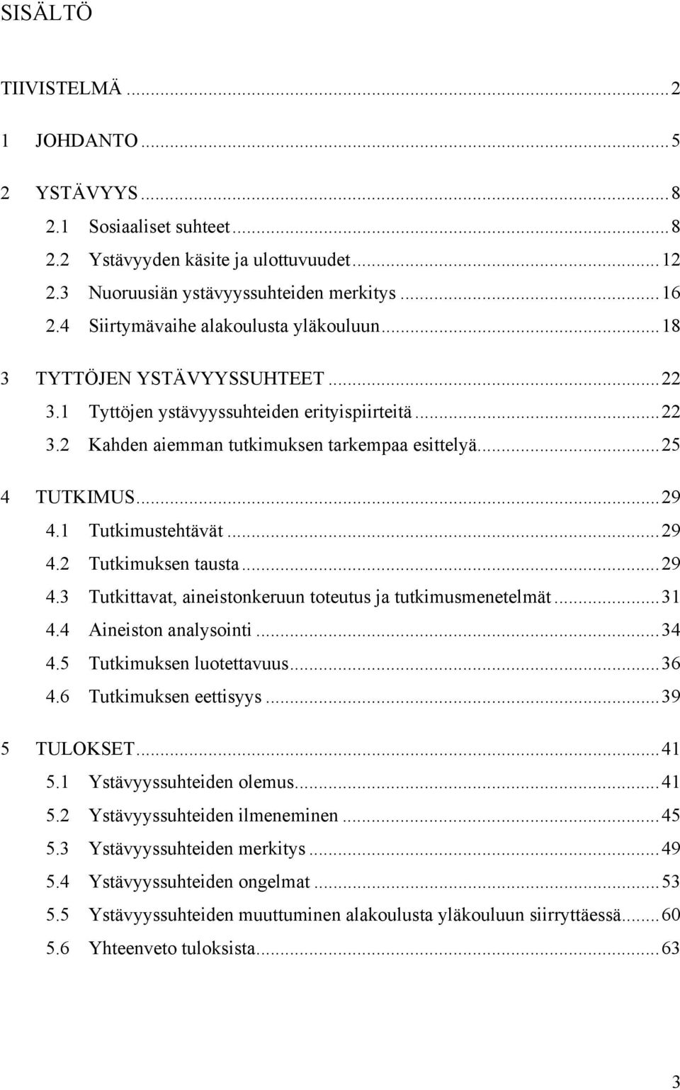 .. 29 4.1 Tutkimustehtävät... 29 4.2 Tutkimuksen tausta... 29 4.3 Tutkittavat, aineistonkeruun toteutus ja tutkimusmenetelmät... 31 4.4 Aineiston analysointi... 34 4.5 Tutkimuksen luotettavuus... 36 4.