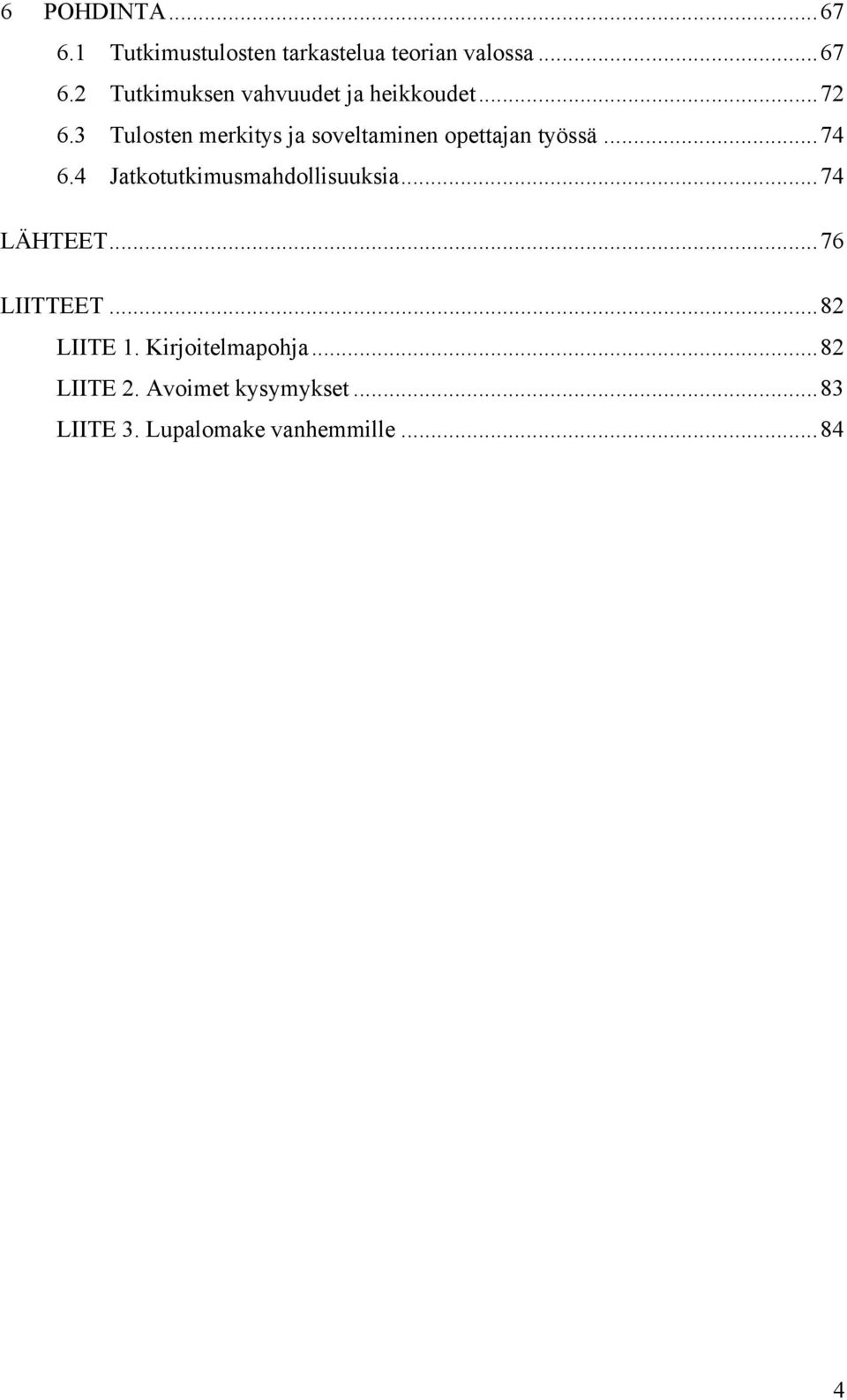 4 Jatkotutkimusmahdollisuuksia... 74 LÄHTEET... 76 LIITTEET... 82 LIITE 1.