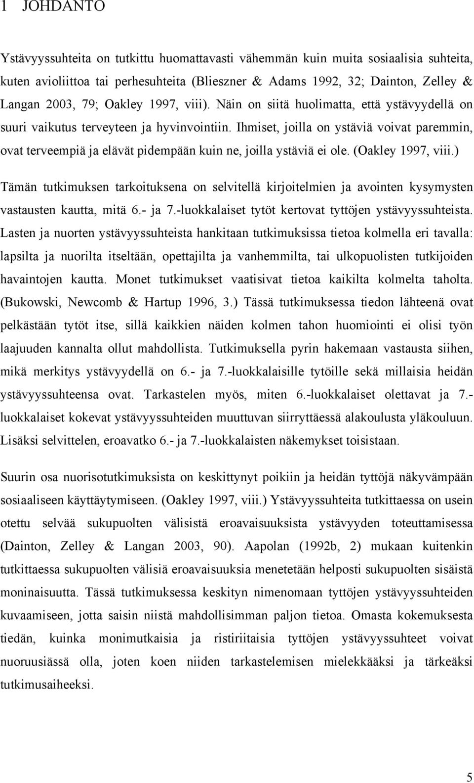 Ihmiset, joilla on ystäviä voivat paremmin, ovat terveempiä ja elävät pidempään kuin ne, joilla ystäviä ei ole. (Oakley 1997, viii.