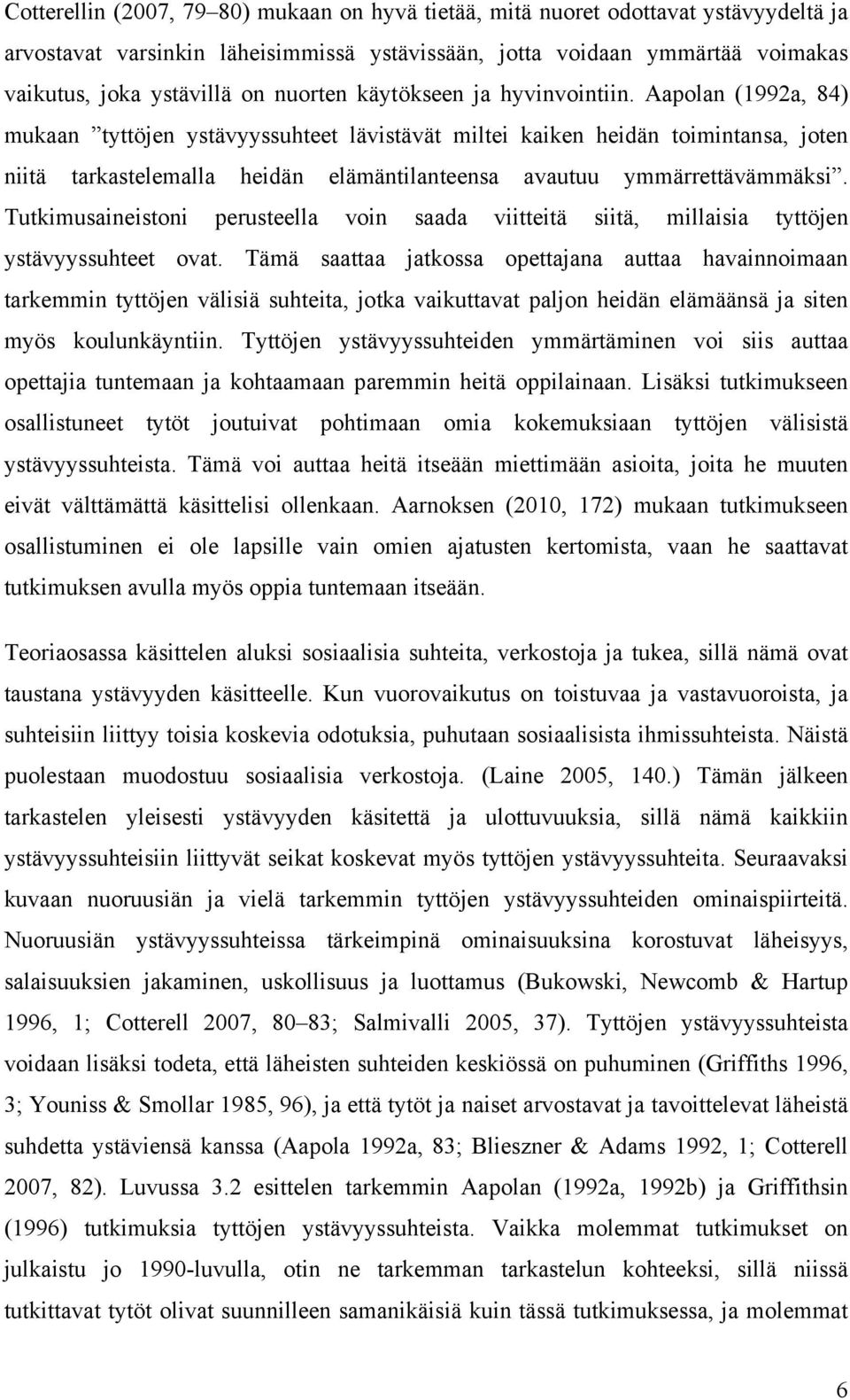 Aapolan (1992a, 84) mukaan tyttöjen ystävyyssuhteet lävistävät miltei kaiken heidän toimintansa, joten niitä tarkastelemalla heidän elämäntilanteensa avautuu ymmärrettävämmäksi.