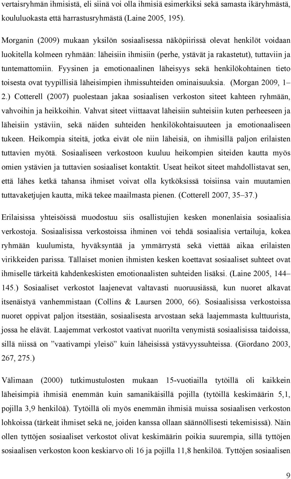 Fyysinen ja emotionaalinen läheisyys sekä henkilökohtainen tieto toisesta ovat tyypillisiä läheisimpien ihmissuhteiden ominaisuuksia. (Morgan 2009, 1 2.