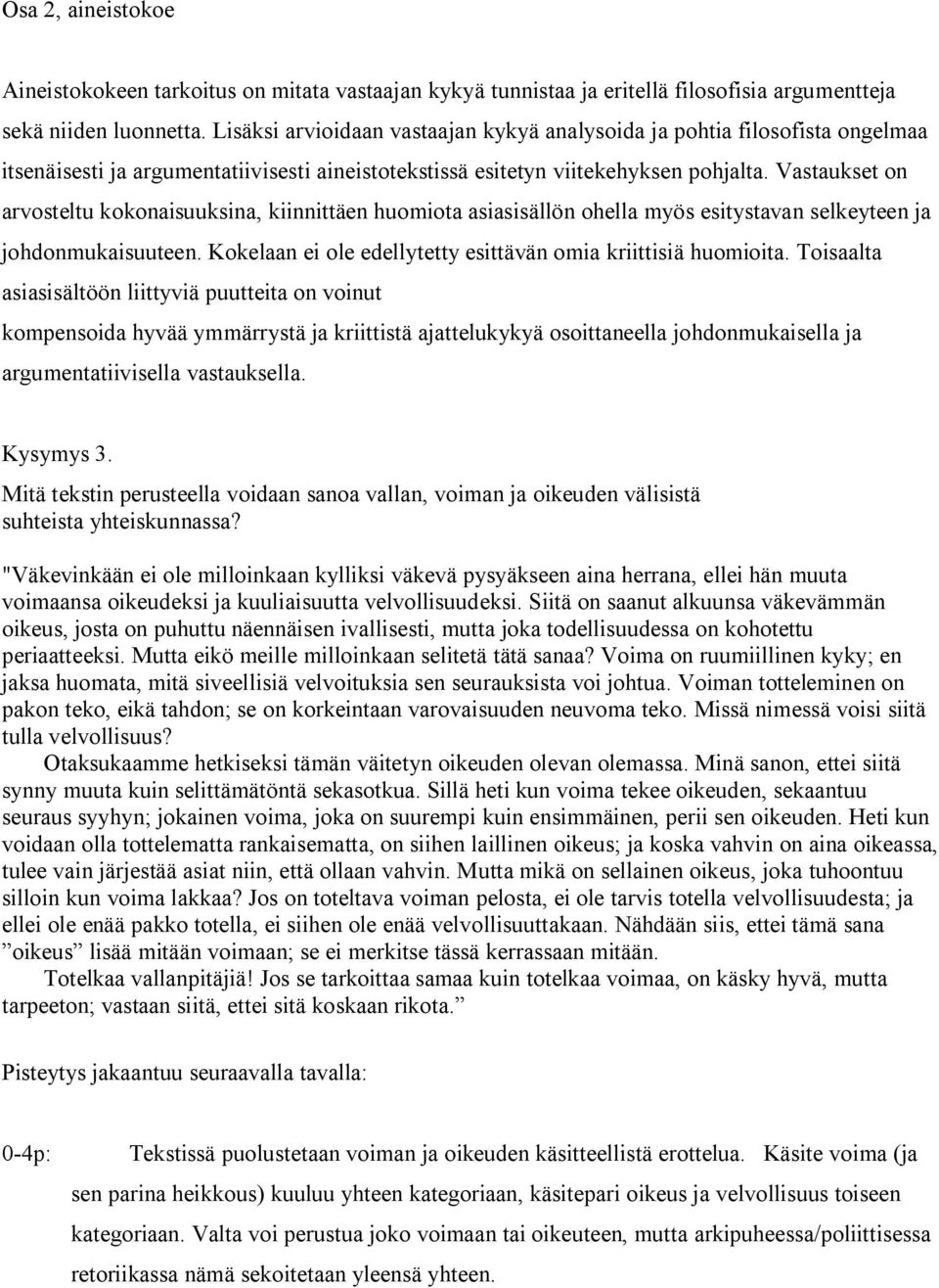 Vastaukset on arvosteltu kokonaisuuksina, kiinnittäen huomiota asiasisällön ohella myös esitystavan selkeyteen ja johdonmukaisuuteen. Kokelaan ei ole edellytetty esittävän omia kriittisiä huomioita.