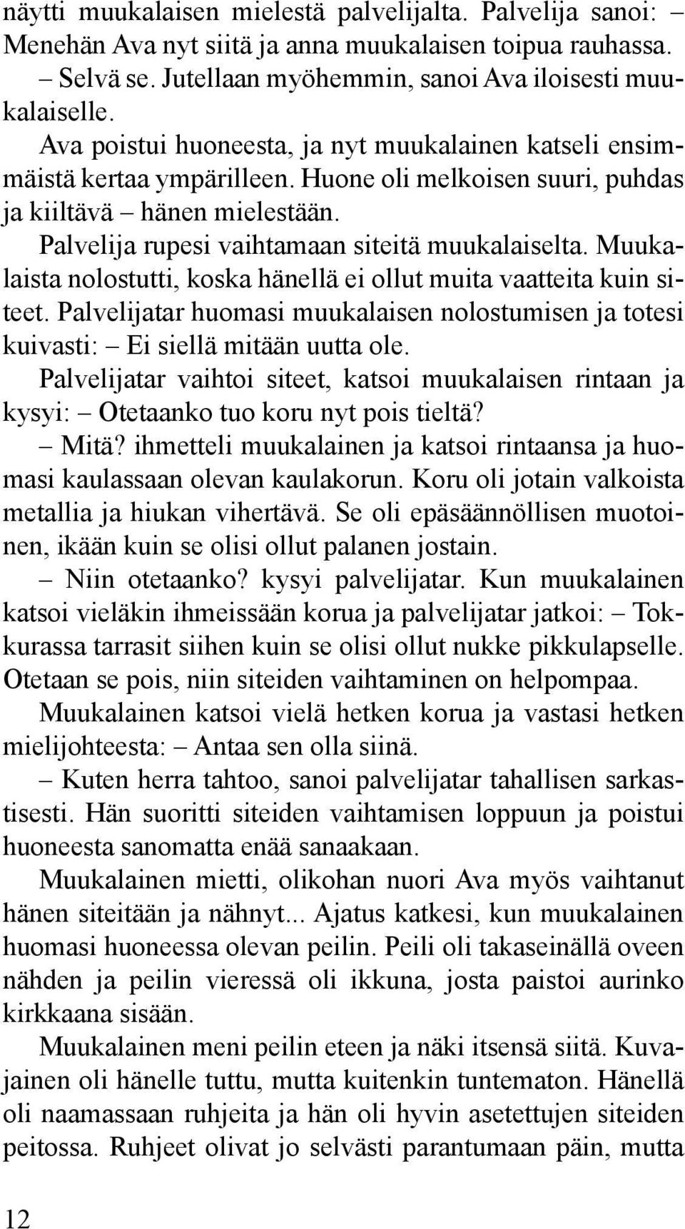 Muukalaista nolostutti, koska hänellä ei ollut muita vaatteita kuin siteet. Palvelijatar huomasi muukalaisen nolostumisen ja totesi kuivasti: Ei siellä mitään uutta ole.