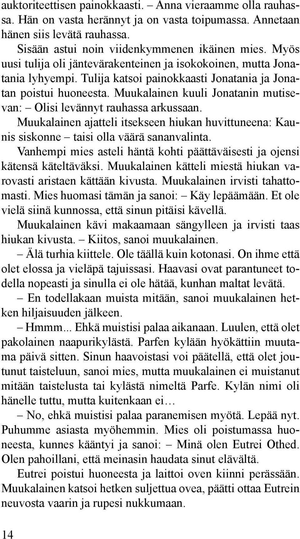 Muukalainen kuuli Jonatanin mutisevan: Olisi levännyt rauhassa arkussaan. Muukalainen ajatteli itsekseen hiukan huvittuneena: Kaunis siskonne taisi olla väärä sananvalinta.