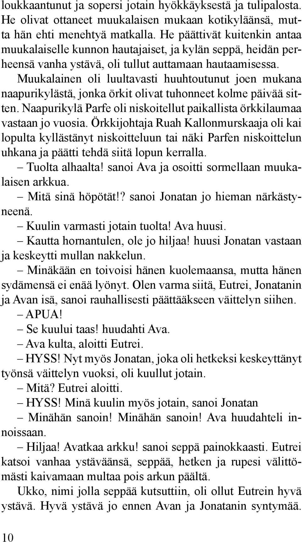 Muukalainen oli luultavasti huuhtoutunut joen mukana naapurikylästä, jonka örkit olivat tuhonneet kolme päivää sitten. Naapurikylä Parfe oli niskoitellut paikallista örkkilaumaa vastaan jo vuosia.