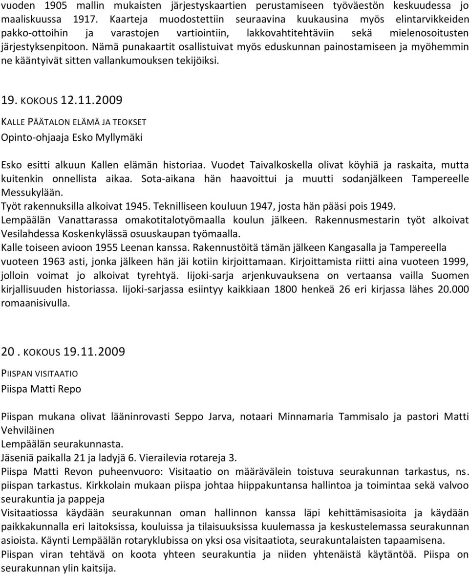 Nämä punakaartit osallistuivat myös eduskunnan painostamiseen ja myöhemmin ne kääntyivät sitten vallankumouksen tekijöiksi. 19. KOKOUS 12.11.